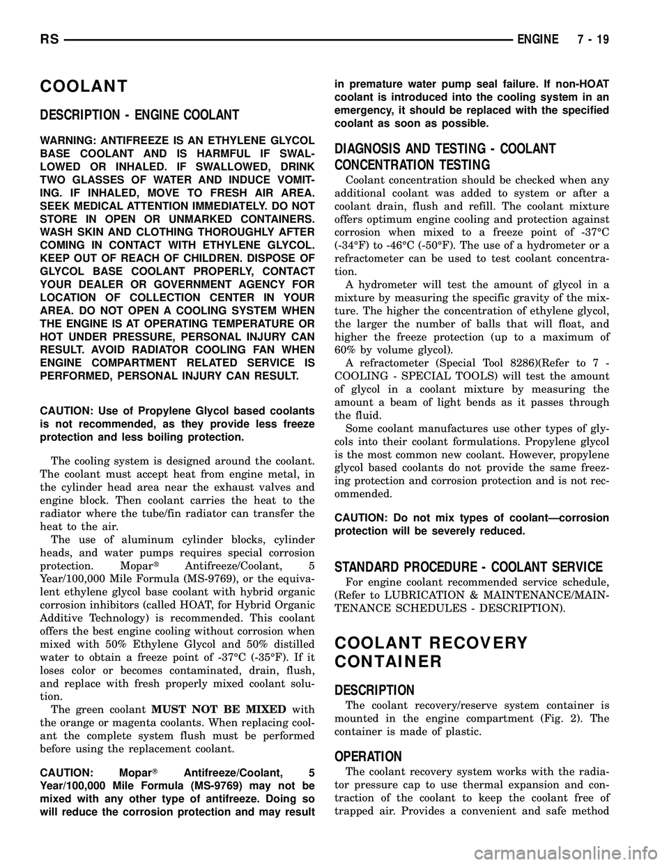 DODGE TOWN AND COUNTRY 2004  Service Manual COOLANT
DESCRIPTION - ENGINE COOLANT
WARNING: ANTIFREEZE IS AN ETHYLENE GLYCOL
BASE COOLANT AND IS HARMFUL IF SWAL-
LOWED OR INHALED. IF SWALLOWED, DRINK
TWO GLASSES OF WATER AND INDUCE VOMIT-
ING. IF