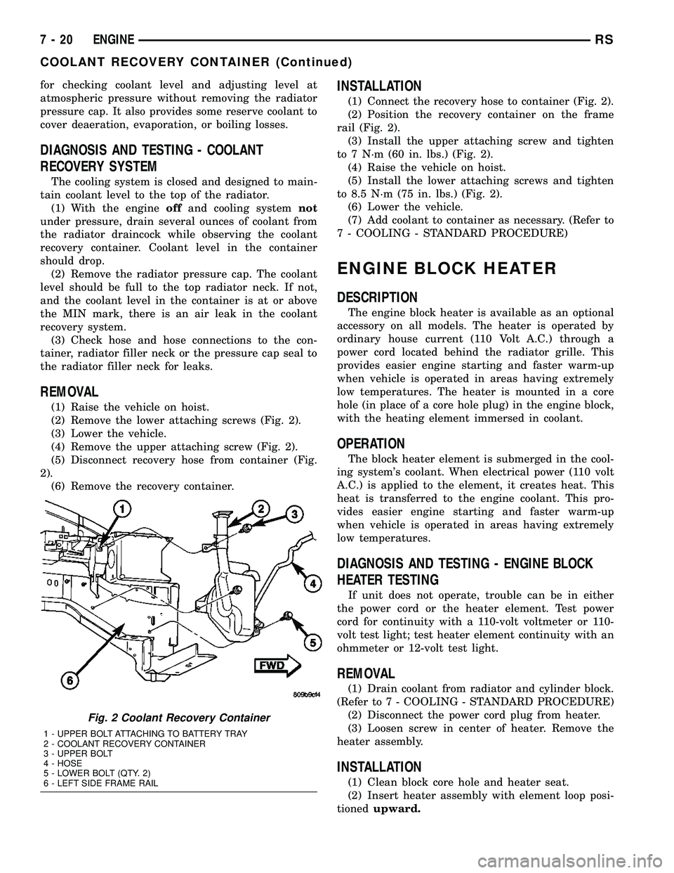 DODGE TOWN AND COUNTRY 2004  Service Manual for checking coolant level and adjusting level at
atmospheric pressure without removing the radiator
pressure cap. It also provides some reserve coolant to
cover deaeration, evaporation, or boiling lo