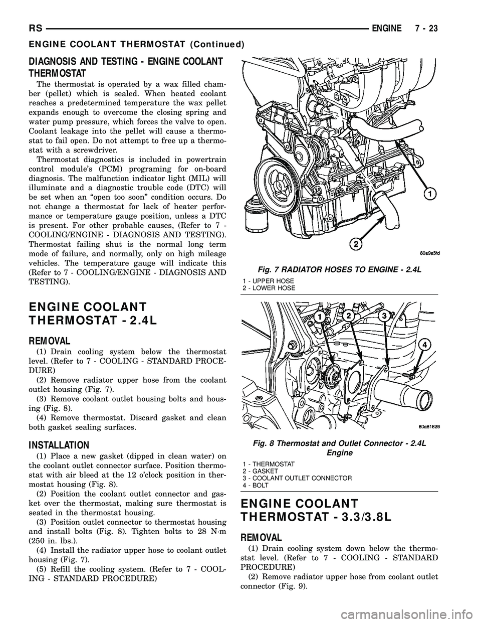 DODGE TOWN AND COUNTRY 2004  Service Manual DIAGNOSIS AND TESTING - ENGINE COOLANT
THERMOSTAT
The thermostat is operated by a wax filled cham-
ber (pellet) which is sealed. When heated coolant
reaches a predetermined temperature the wax pellet
