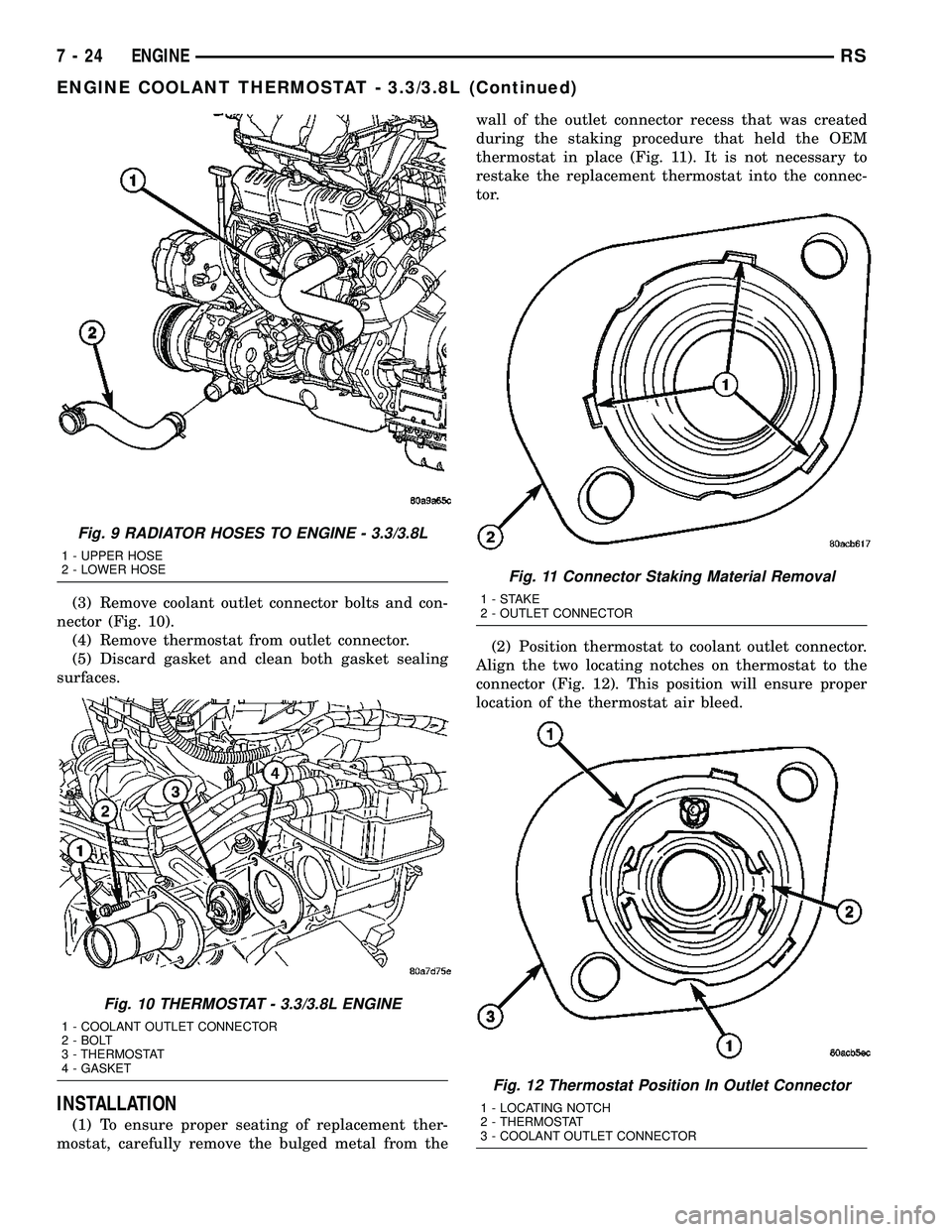 DODGE TOWN AND COUNTRY 2004  Service Manual (3) Remove coolant outlet connector bolts and con-
nector (Fig. 10).
(4) Remove thermostat from outlet connector.
(5) Discard gasket and clean both gasket sealing
surfaces.
INSTALLATION
(1) To ensure 