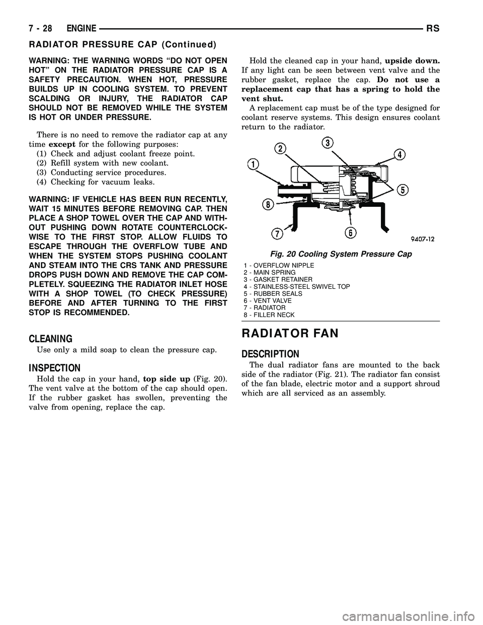 DODGE TOWN AND COUNTRY 2004  Service Manual WARNING: THE WARNING WORDS ªDO NOT OPEN
HOTº ON THE RADIATOR PRESSURE CAP IS A
SAFETY PRECAUTION. WHEN HOT, PRESSURE
BUILDS UP IN COOLING SYSTEM. TO PREVENT
SCALDING OR INJURY, THE RADIATOR CAP
SHOU