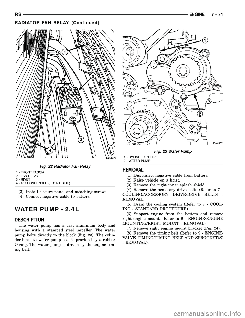 DODGE TOWN AND COUNTRY 2004  Service Manual (3) Install closure panel and attaching screws.
(4) Connect negative cable to battery.
WATER PUMP - 2.4L
DESCRIPTION
The water pump has a cast aluminum body and
housing with a stamped steel impeller. 