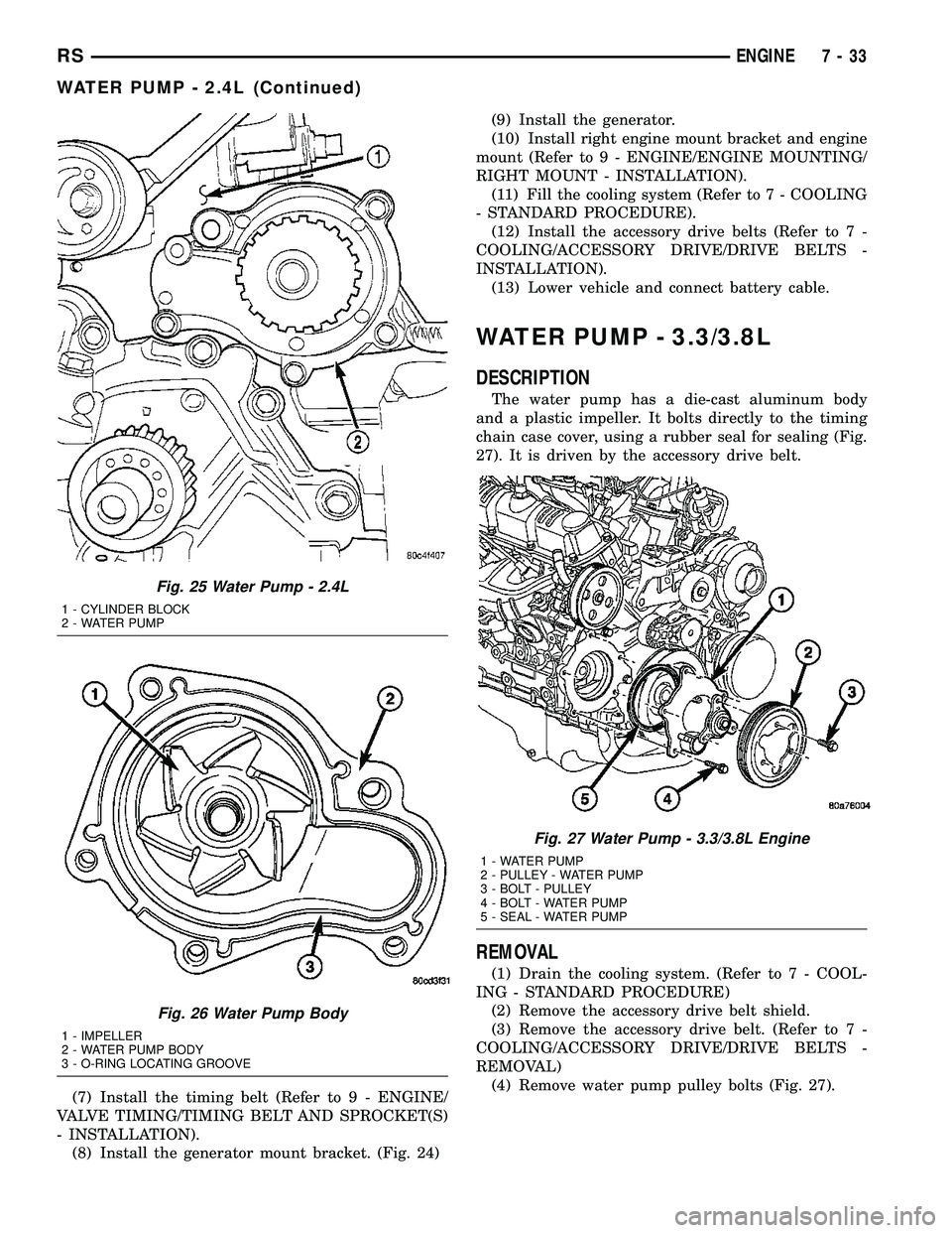 DODGE TOWN AND COUNTRY 2004  Service Manual (7) Install the timing belt (Refer to 9 - ENGINE/
VALVE TIMING/TIMING BELT AND SPROCKET(S)
- INSTALLATION).
(8) Install the generator mount bracket. (Fig. 24)(9) Install the generator.
(10) Install ri