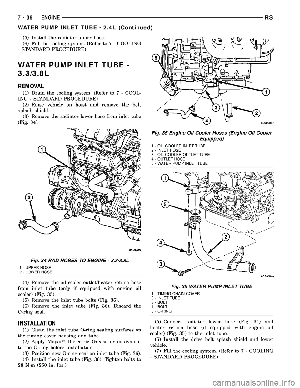DODGE TOWN AND COUNTRY 2004  Service Manual (5) Install the radiator upper hose.
(6) Fill the cooling system. (Refer to 7 - COOLING
- STANDARD PROCEDURE)
WATER PUMP INLET TUBE -
3.3/3.8L
REMOVAL
(1) Drain the cooling system. (Refer to 7 - COOL-