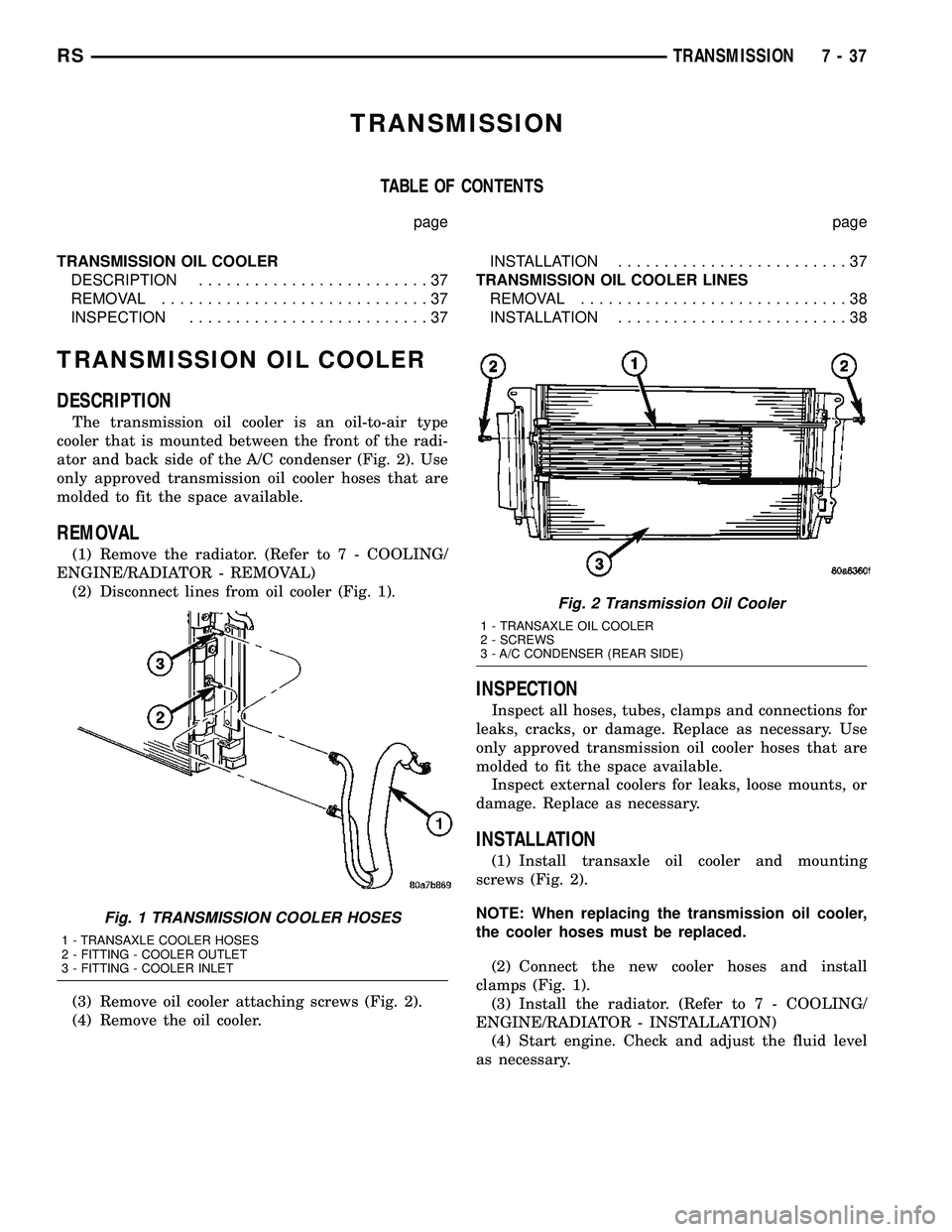 DODGE TOWN AND COUNTRY 2004  Service Manual TRANSMISSION
TABLE OF CONTENTS
page page
TRANSMISSION OIL COOLER
DESCRIPTION.........................37
REMOVAL.............................37
INSPECTION..........................37INSTALLATION.......
