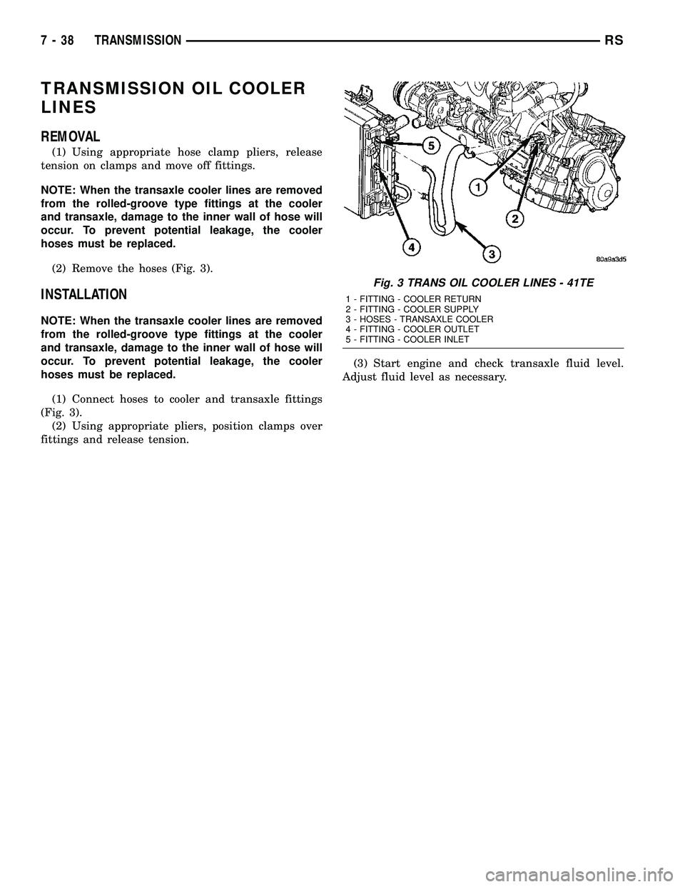 DODGE TOWN AND COUNTRY 2004  Service Manual TRANSMISSION OIL COOLER
LINES
REMOVAL
(1) Using appropriate hose clamp pliers, release
tension on clamps and move off fittings.
NOTE: When the transaxle cooler lines are removed
from the rolled-groove