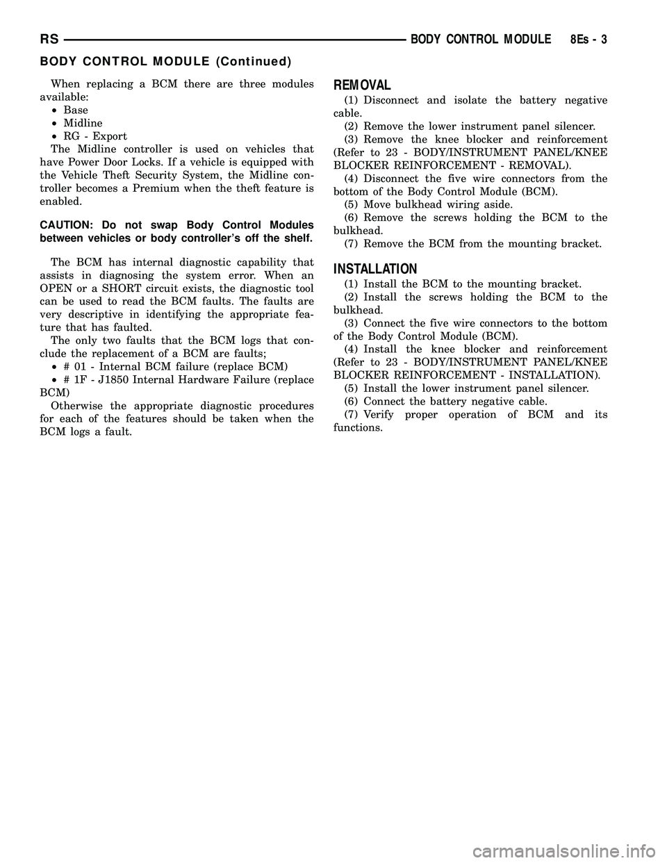 DODGE TOWN AND COUNTRY 2004  Service Manual When replacing a BCM there are three modules
available: ² Base
² Midline
² RG - Export
The Midline controller is used on vehicles that
have Power Door Locks. If a vehicle is equipped with
the Vehic