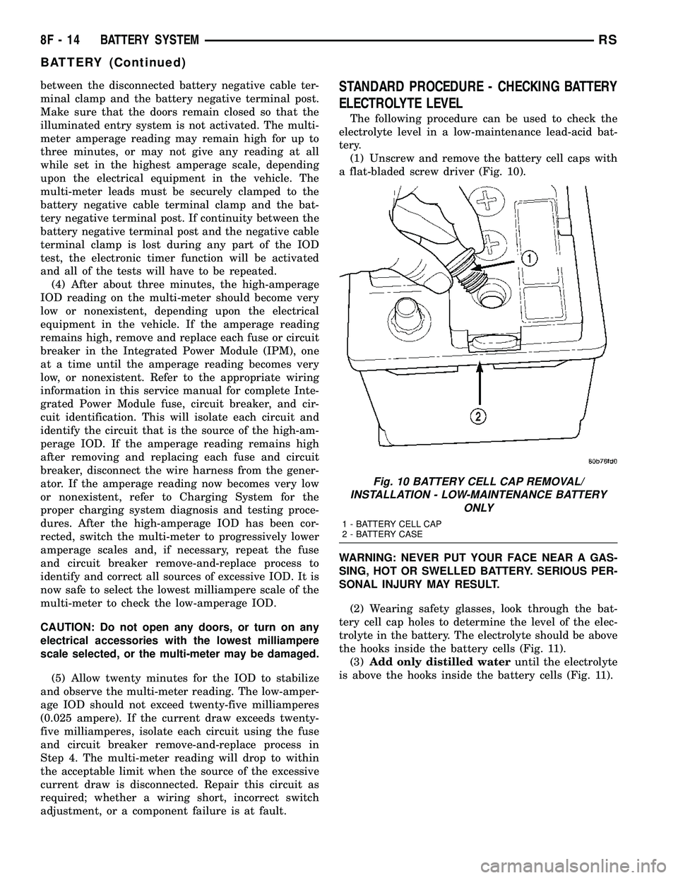 DODGE TOWN AND COUNTRY 2004  Service Manual between the disconnected battery negative cable ter-
minal clamp and the battery negative terminal post.
Make sure that the doors remain closed so that the
illuminated entry system is not activated. T