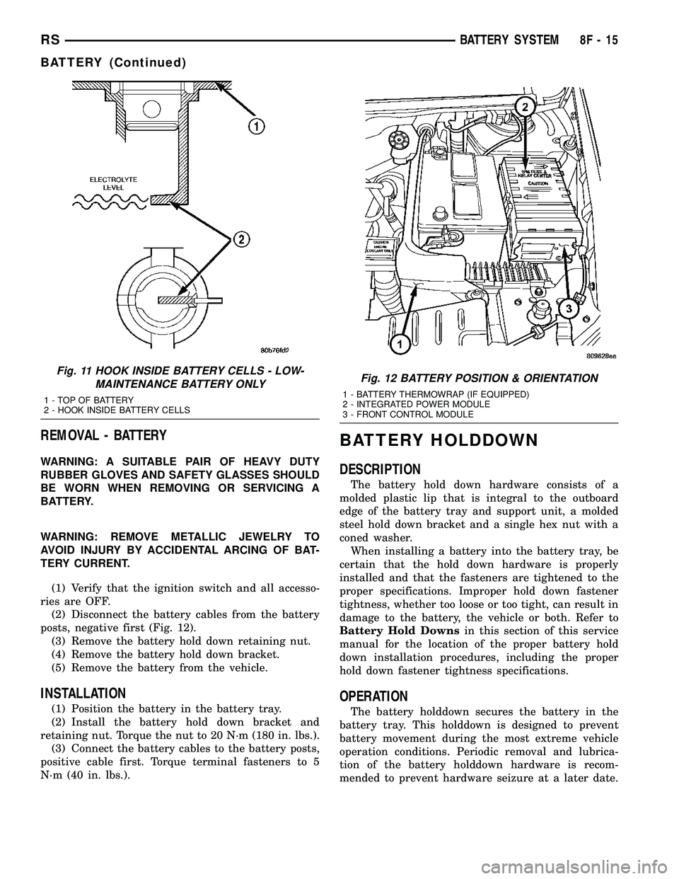 DODGE TOWN AND COUNTRY 2004  Service Manual REMOVAL - BATTERY
WARNING: A SUITABLE PAIR OF HEAVY DUTY
RUBBER GLOVES AND SAFETY GLASSES SHOULD
BE WORN WHEN REMOVING OR SERVICING A
BATTERY.
WARNING: REMOVE METALLIC JEWELRY TO
AVOID INJURY BY ACCID