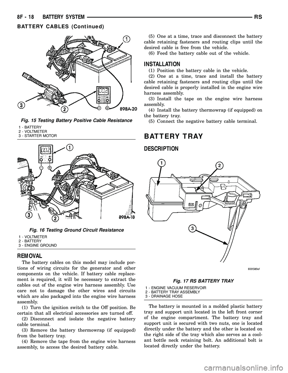 DODGE TOWN AND COUNTRY 2004  Service Manual REMOVAL
The battery cables on this model may include por-
tions of wiring circuits for the generator and other
components on the vehicle. If battery cable replace-
ment is required, it will be necessa