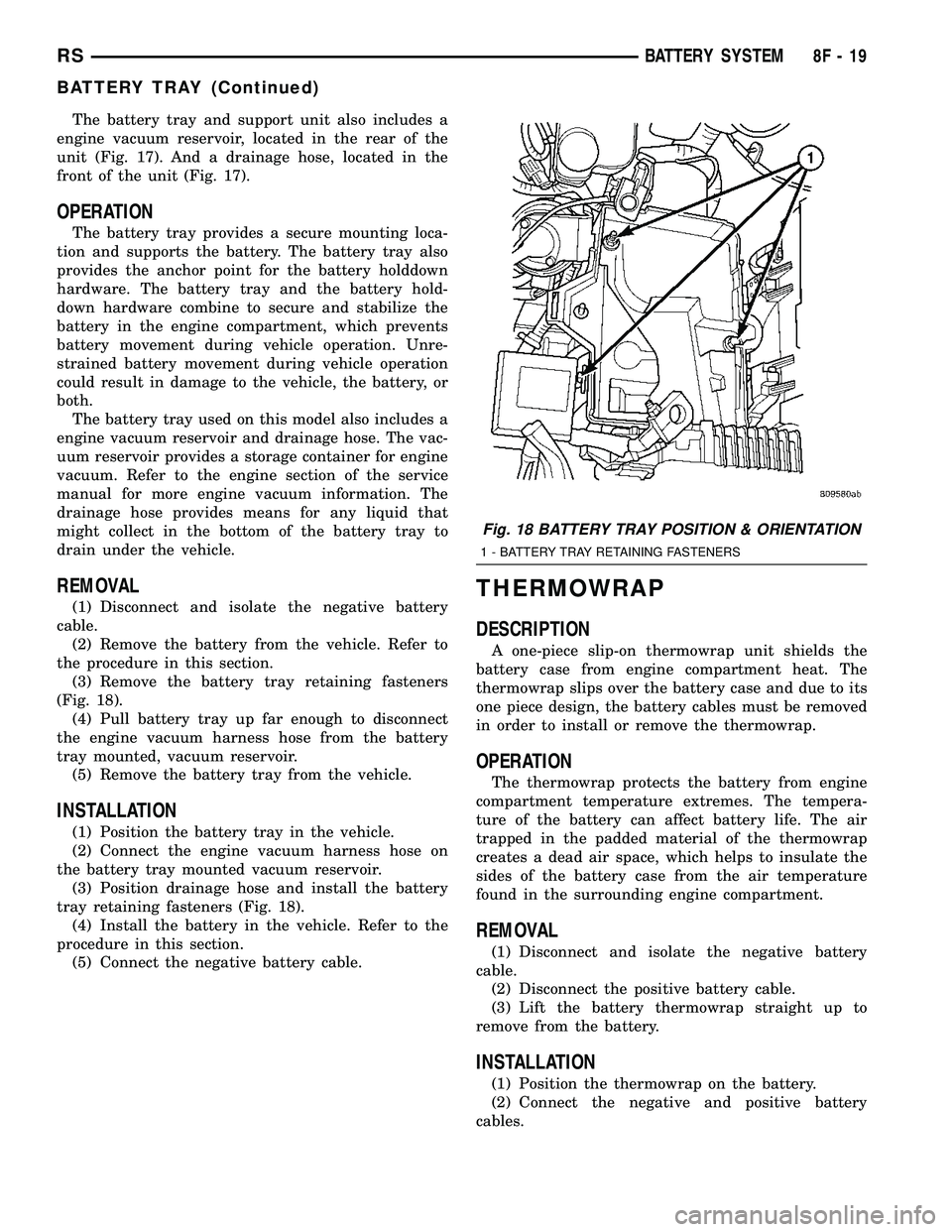 DODGE TOWN AND COUNTRY 2004  Service Manual The battery tray and support unit also includes a
engine vacuum reservoir, located in the rear of the
unit (Fig. 17). And a drainage hose, located in the
front of the unit (Fig. 17).
OPERATION
The bat