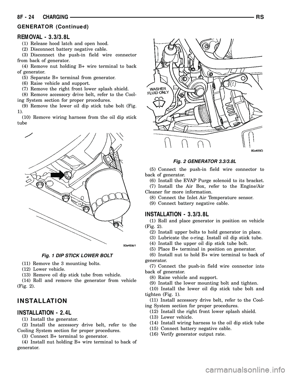 DODGE TOWN AND COUNTRY 2004  Service Manual REMOVAL - 3.3/3.8L
(1) Release hood latch and open hood.
(2) Disconnect battery negative cable.
(3) Disconnect the push-in field wire connector
from back of generator.
(4) Remove nut holding B+ wire t