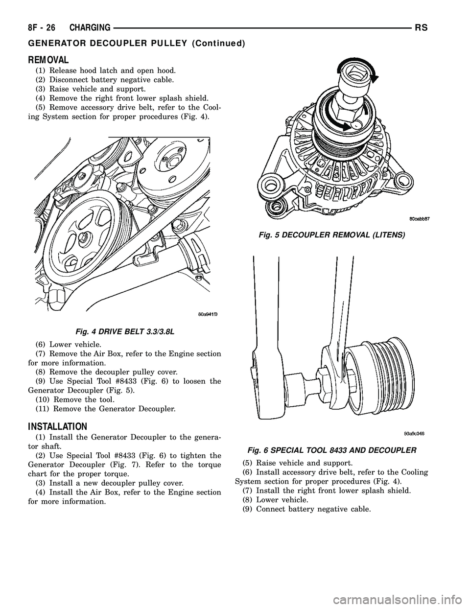 DODGE TOWN AND COUNTRY 2004  Service Manual REMOVAL
(1) Release hood latch and open hood.
(2) Disconnect battery negative cable.
(3) Raise vehicle and support.
(4) Remove the right front lower splash shield.
(5) Remove accessory drive belt, ref