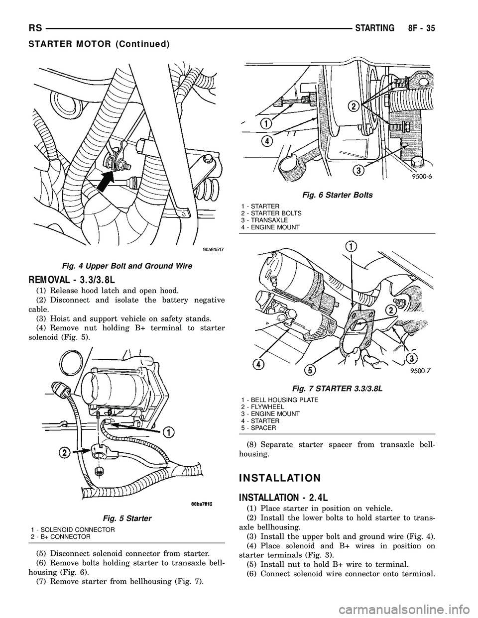 DODGE TOWN AND COUNTRY 2004  Service Manual REMOVAL - 3.3/3.8L
(1) Release hood latch and open hood.
(2) Disconnect and isolate the battery negative
cable.
(3) Hoist and support vehicle on safety stands.
(4) Remove nut holding B+ terminal to st
