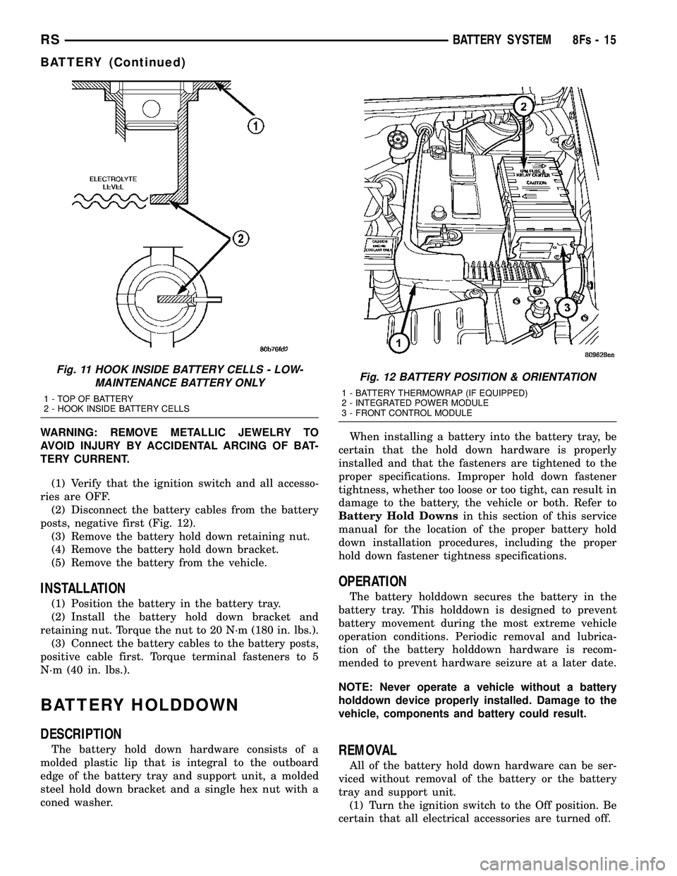 DODGE TOWN AND COUNTRY 2004  Service Manual WARNING: REMOVE METALLIC JEWELRY TO
AVOID INJURY BY ACCIDENTAL ARCING OF BAT-
TERY CURRENT.(1) Verify that the ignition switch and all accesso-
ries are OFF. (2) Disconnect the battery cables from the