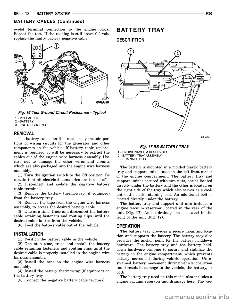 DODGE TOWN AND COUNTRY 2004  Service Manual eyelet terminal connection to the engine block.
Repeat the test. If the reading is still above 0.2 volt,
replace the faulty battery negative cable.
REMOVAL
The battery cables on this model may include