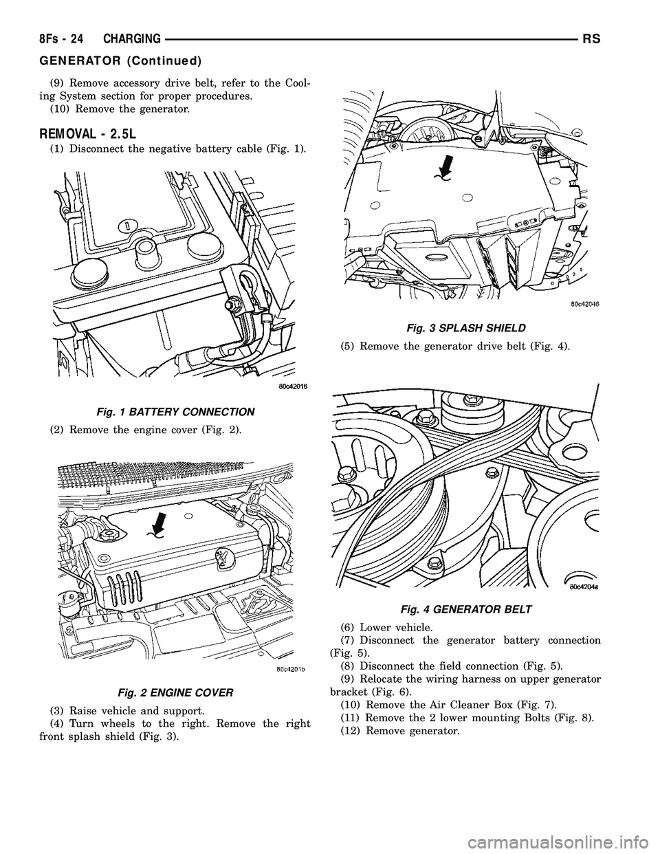 DODGE TOWN AND COUNTRY 2004  Service Manual (9) Remove accessory drive belt, refer to the Cool-
ing System section for proper procedures. (10) Remove the generator.
REMOVAL - 2.5L
(1) Disconnect the negative battery cable (Fig. 1).
(2) Remove t