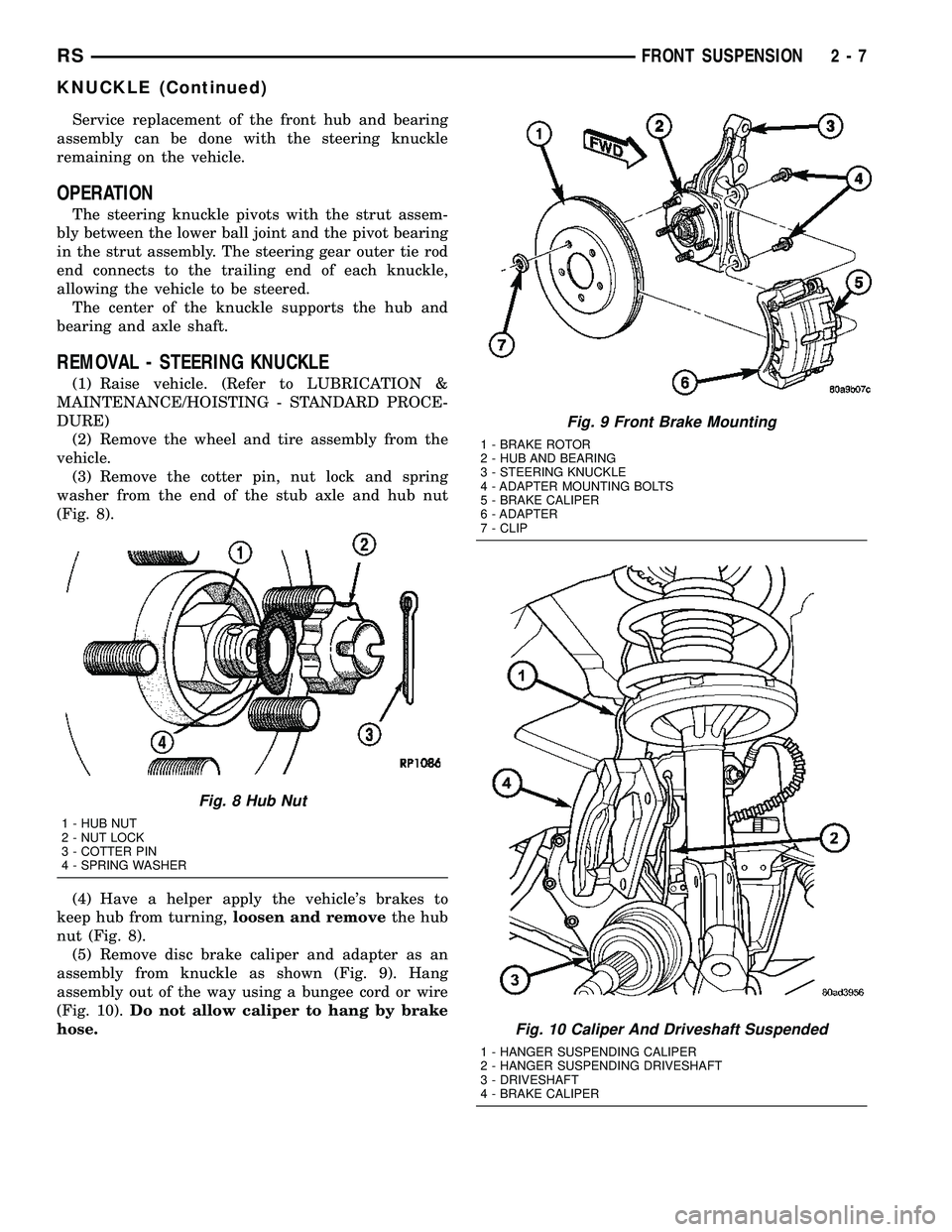 DODGE TOWN AND COUNTRY 2004  Service Manual Service replacement of the front hub and bearing
assembly can be done with the steering knuckle
remaining on the vehicle.
OPERATION
The steering knuckle pivots with the strut assem-
bly between the lo