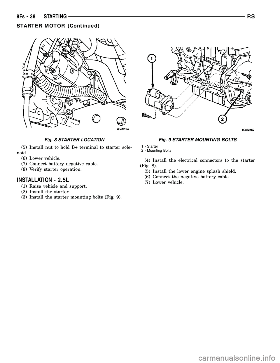 DODGE TOWN AND COUNTRY 2004  Service Manual (5) Install nut to hold B+ terminal to starter sole-
noid. (6) Lower vehicle.
(7) Connect battery negative cable.
(8) Verify starter operation.
INSTALLATION - 2.5L
(1) Raise vehicle and support.
(2) I