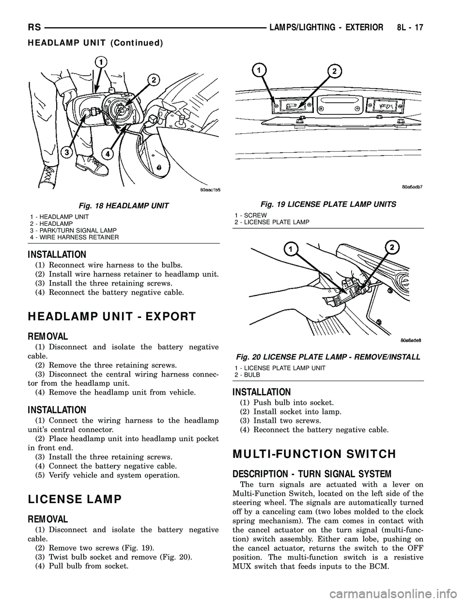 DODGE TOWN AND COUNTRY 2004  Service Manual INSTALLATION
(1) Reconnect wire harness to the bulbs.
(2) Install wire harness retainer to headlamp unit.
(3) Install the three retaining screws.
(4) Reconnect the battery negative cable.
HEADLAMP UNI
