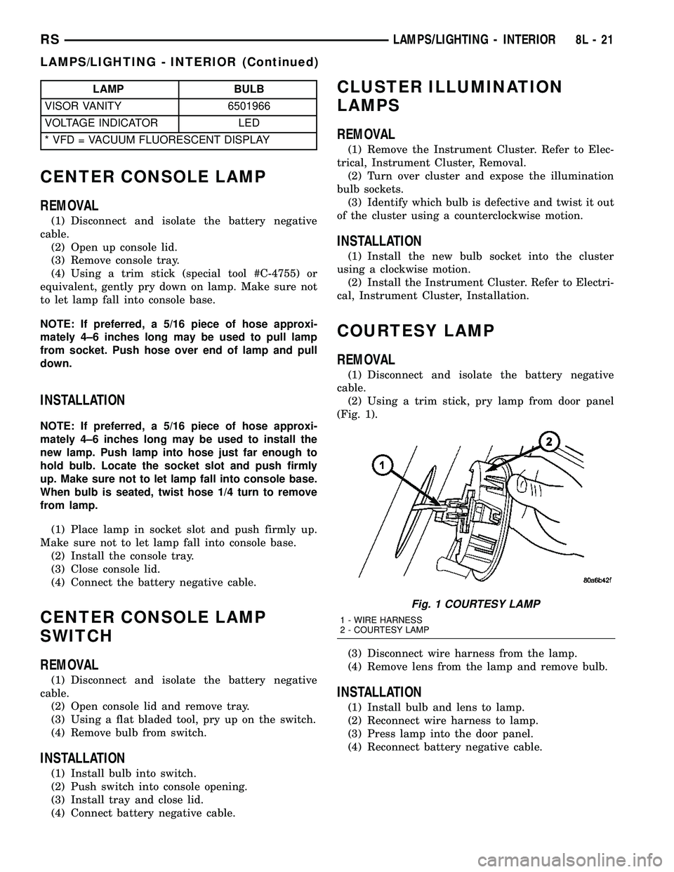 DODGE TOWN AND COUNTRY 2004  Service Manual LAMP BULB
VISOR VANITY 6501966
VOLTAGE INDICATOR LED
* VFD = VACUUM FLUORESCENT DISPLAY
CENTER CONSOLE LAMP
REMOVAL
(1) Disconnect and isolate the battery negative
cable.
(2) Open up console lid.
(3) 