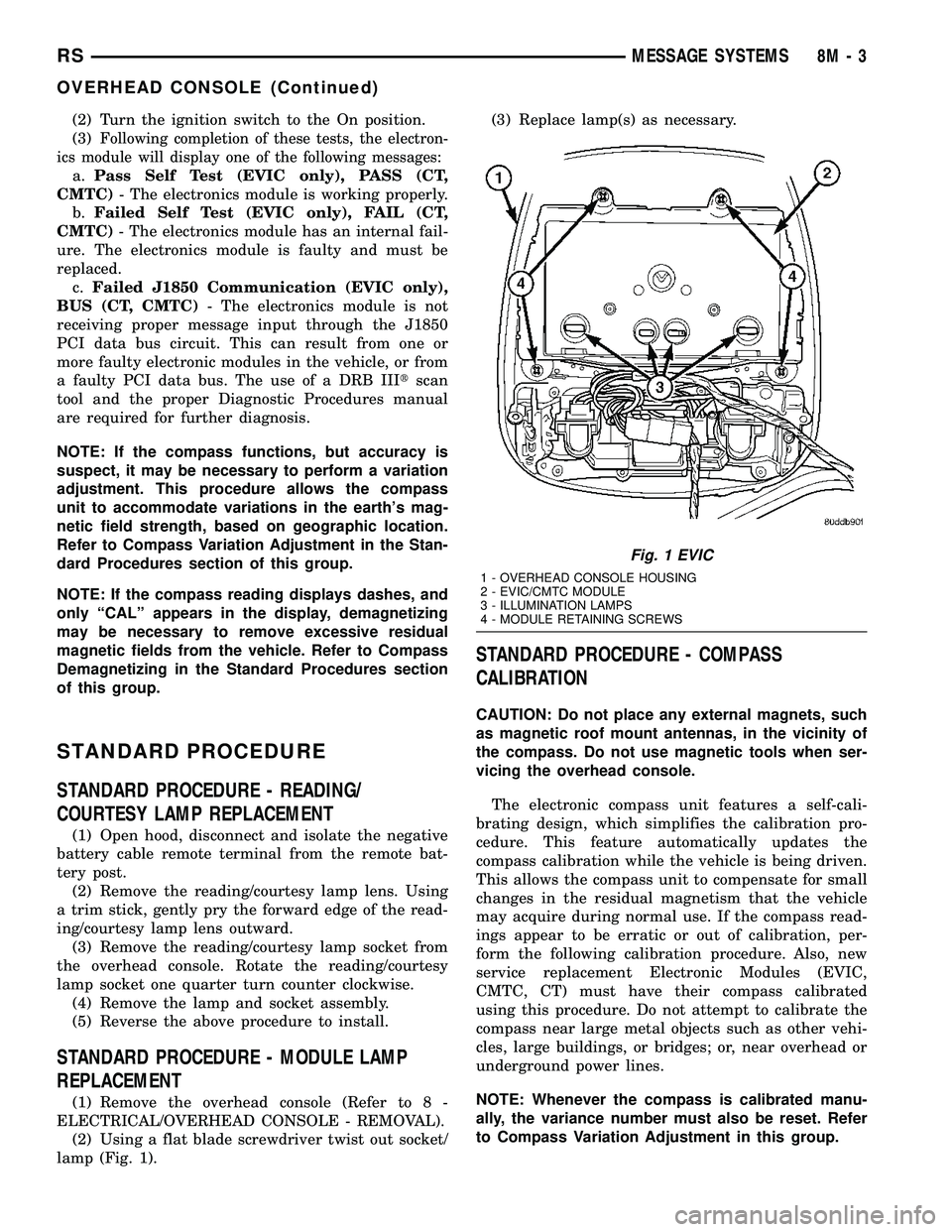 DODGE TOWN AND COUNTRY 2004  Service Manual (2) Turn the ignition switch to the On position.
(3)
Following completion of these tests, the electron-
ics module will display one of the following messages:
a.Pass Self Test (EVIC only), PASS (CT,
C