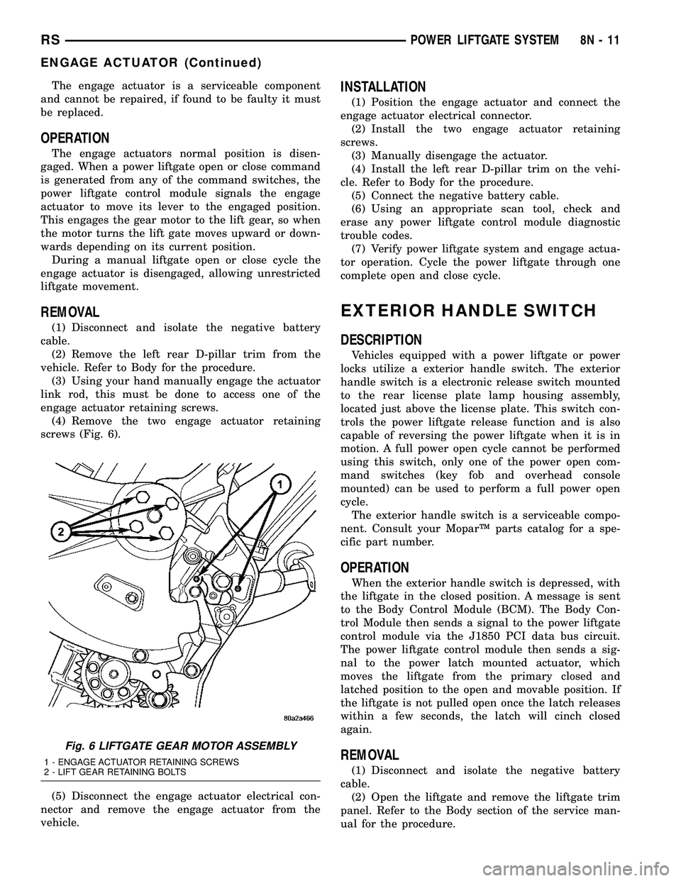 DODGE TOWN AND COUNTRY 2004  Service Manual The engage actuator is a serviceable component
and cannot be repaired, if found to be faulty it must
be replaced.
OPERATION
The engage actuators normal position is disen-
gaged. When a power liftgate 