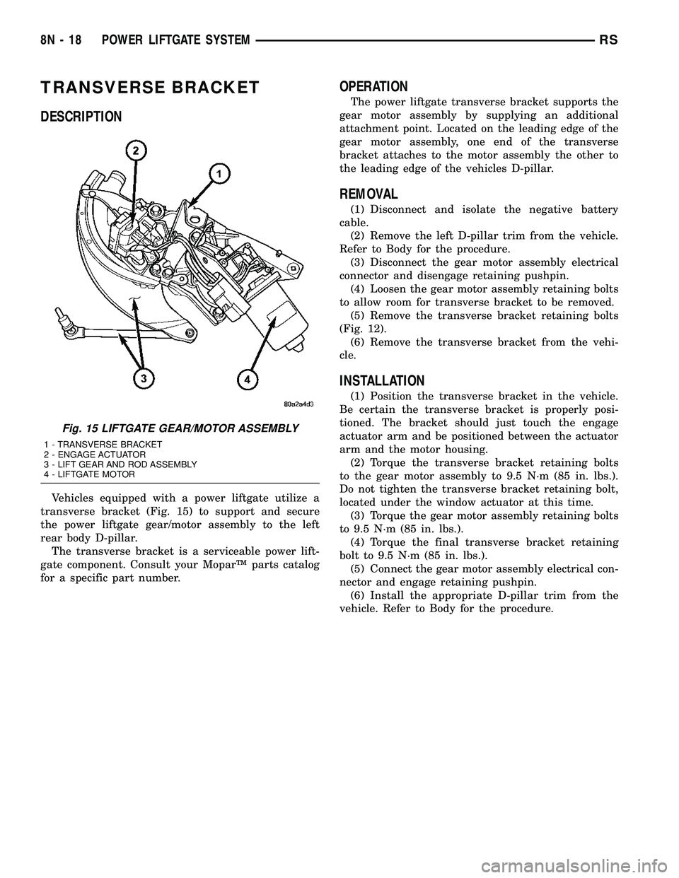 DODGE TOWN AND COUNTRY 2004  Service Manual TRANSVERSE BRACKET
DESCRIPTION
Vehicles equipped with a power liftgate utilize a
transverse bracket (Fig. 15) to support and secure
the power liftgate gear/motor assembly to the left
rear body D-pilla