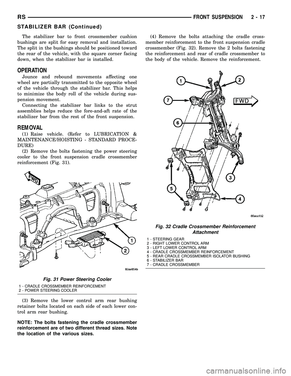 DODGE TOWN AND COUNTRY 2004  Service Manual The stabilizer bar to front crossmember cushion
bushings are split for easy removal and installation.
The split in the bushings should be positioned toward
the rear of the vehicle, with the square cor