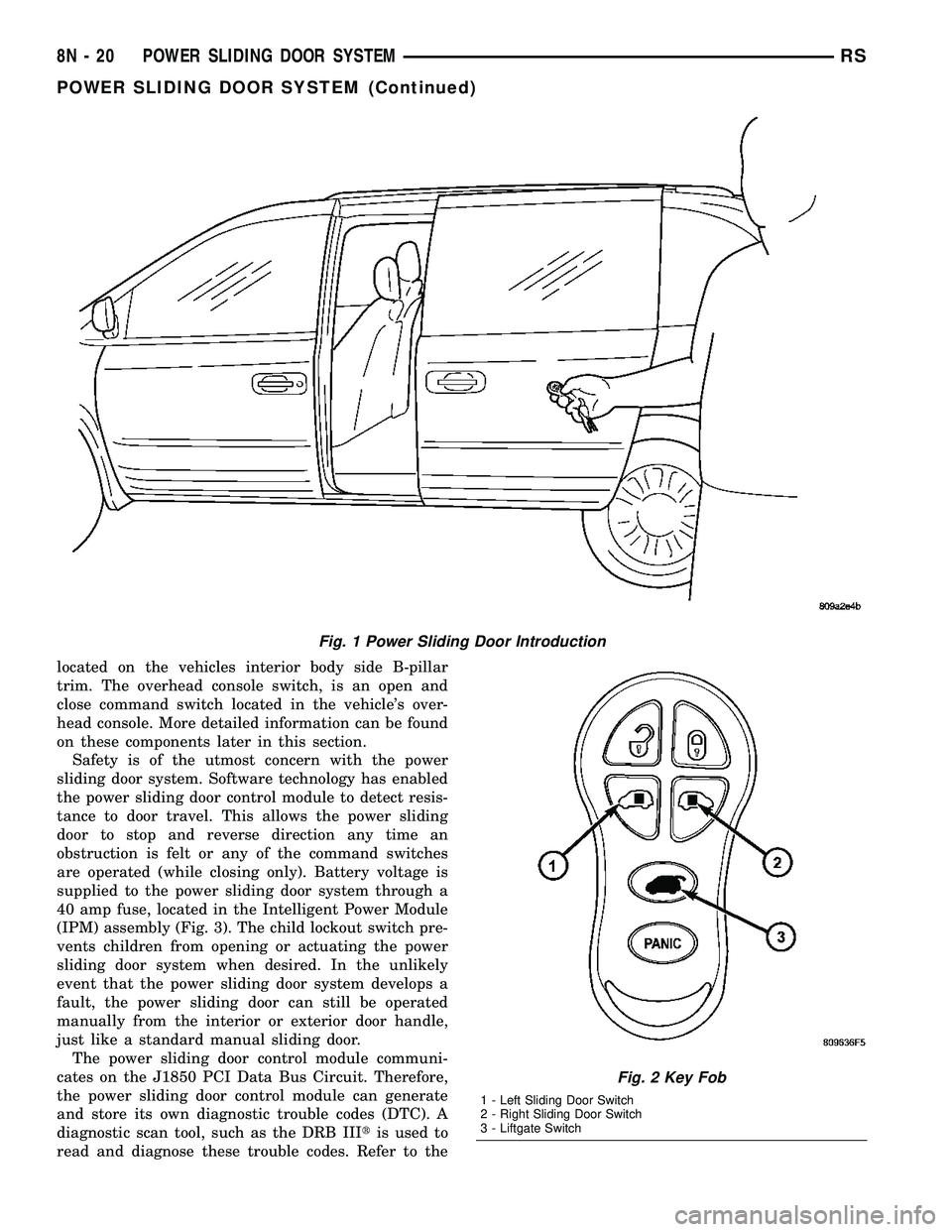 DODGE TOWN AND COUNTRY 2004  Service Manual located on the vehicles interior body side B-pillar
trim. The overhead console switch, is an open and
close command switch located in the vehicles over-
head console. More detailed information can be