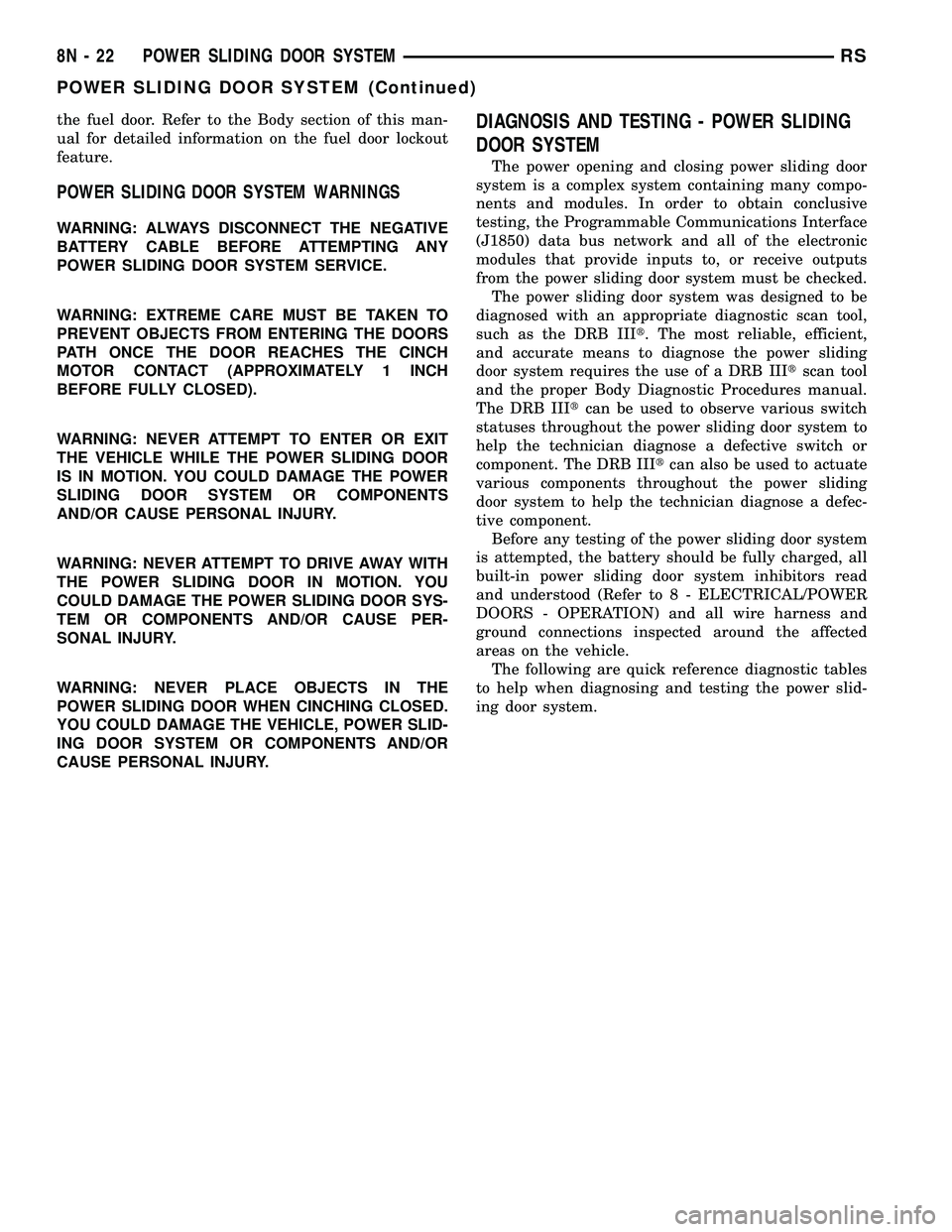 DODGE TOWN AND COUNTRY 2004  Service Manual the fuel door. Refer to the Body section of this man-
ual for detailed information on the fuel door lockout
feature.
POWER SLIDING DOOR SYSTEM WARNINGS
WARNING: ALWAYS DISCONNECT THE NEGATIVE
BATTERY 