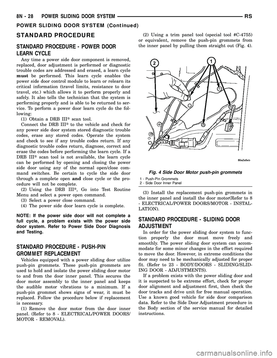 DODGE TOWN AND COUNTRY 2004  Service Manual STANDARD PROCEDURE
STANDARD PROCEDURE - POWER DOOR
LEARN CYCLE
Any time a power side door component is removed,
replaced, door adjustment is performed or diagnostic
trouble codes are addressed and era