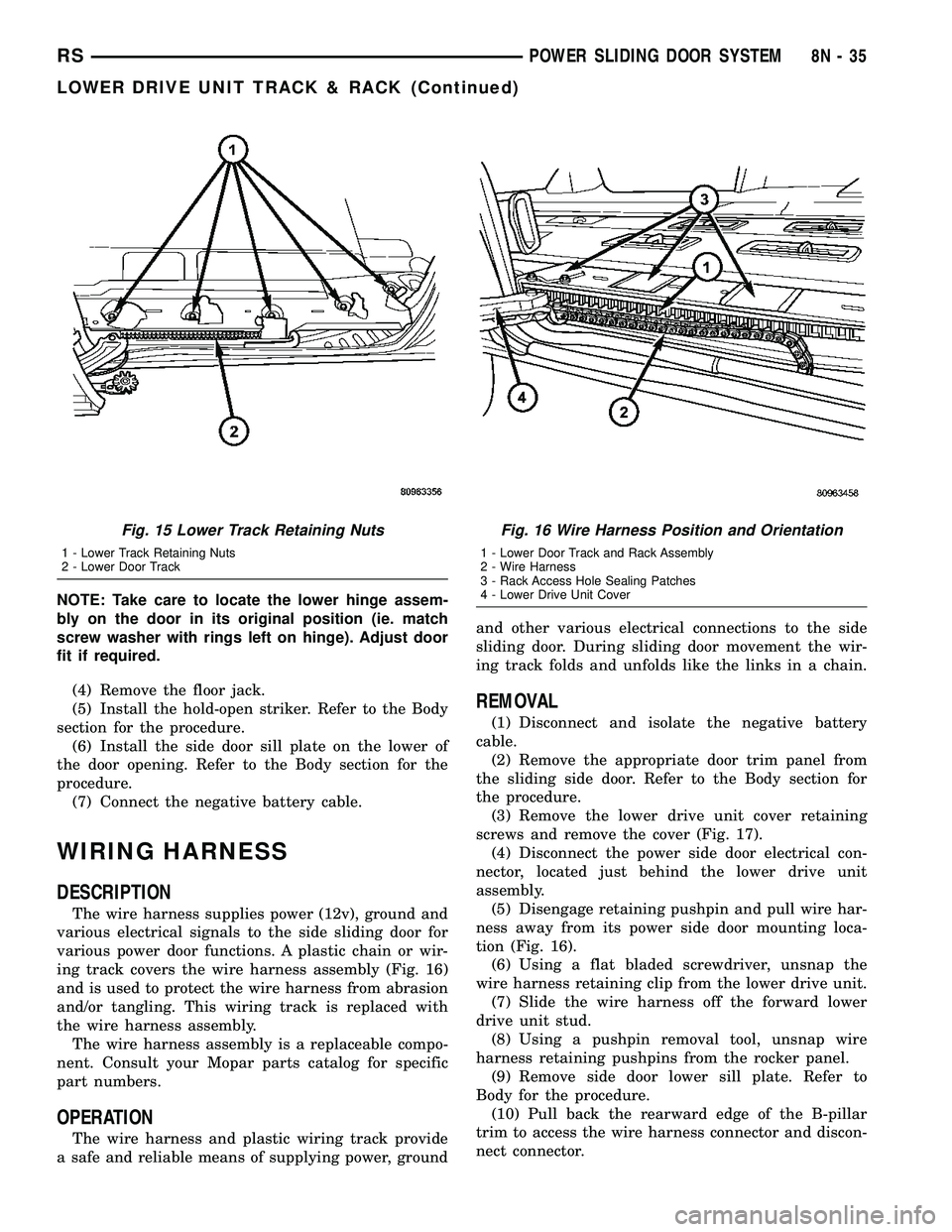 DODGE TOWN AND COUNTRY 2004  Service Manual NOTE: Take care to locate the lower hinge assem-
bly on the door in its original position (ie. match
screw washer with rings left on hinge). Adjust door
fit if required.
(4) Remove the floor jack.
(5)