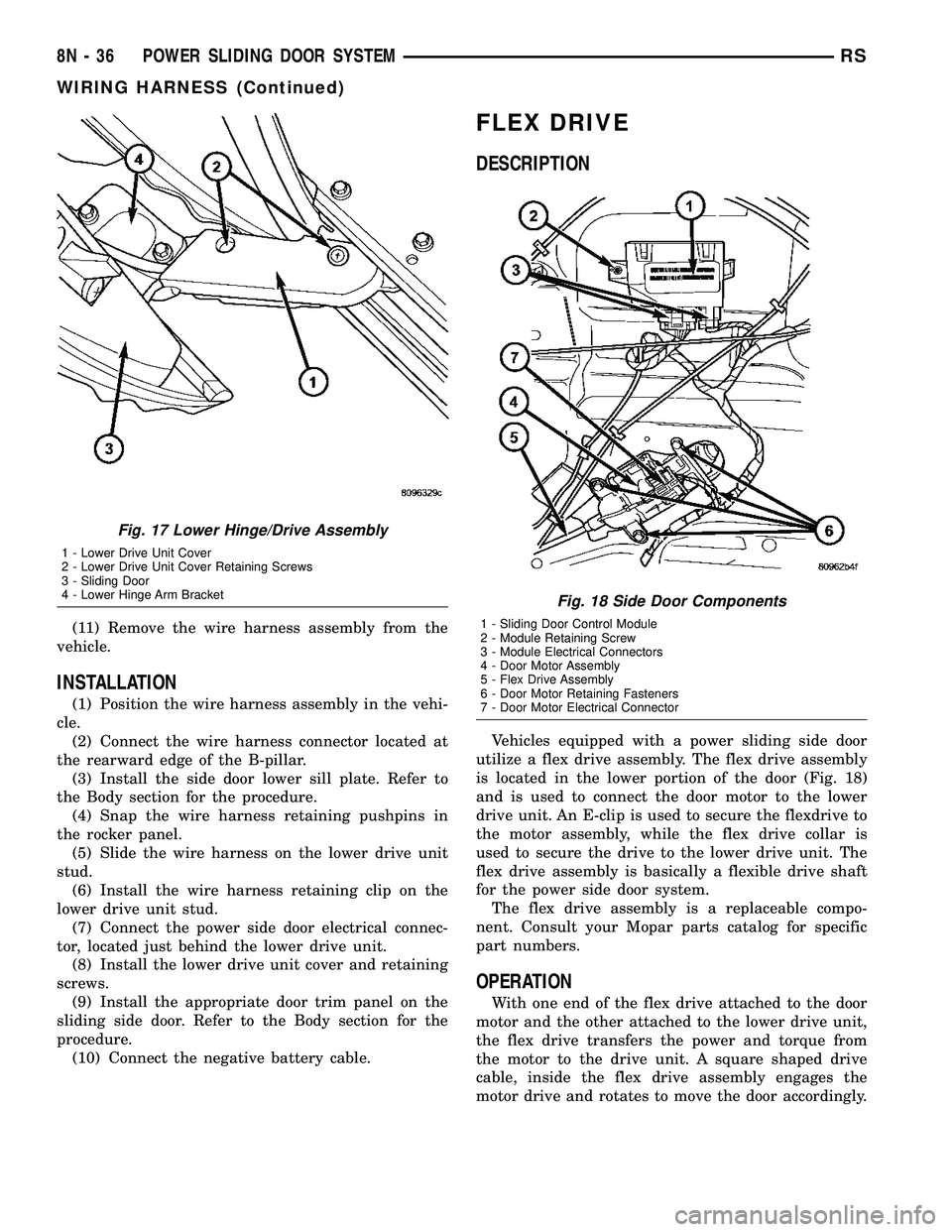 DODGE TOWN AND COUNTRY 2004  Service Manual (11) Remove the wire harness assembly from the
vehicle.
INSTALLATION
(1) Position the wire harness assembly in the vehi-
cle.
(2) Connect the wire harness connector located at
the rearward edge of the