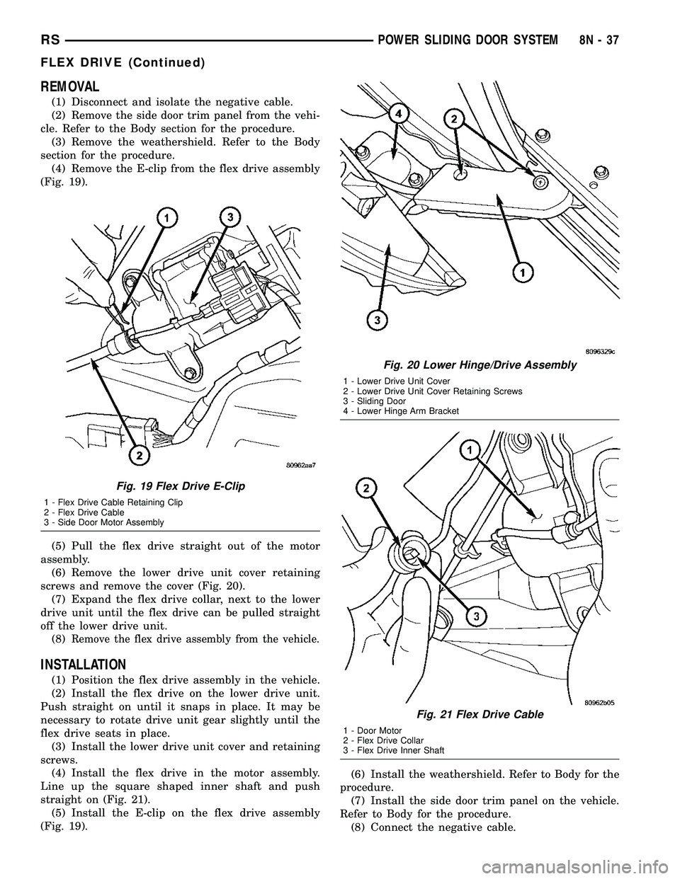 DODGE TOWN AND COUNTRY 2004  Service Manual REMOVAL
(1) Disconnect and isolate the negative cable.
(2) Remove the side door trim panel from the vehi-
cle. Refer to the Body section for the procedure.
(3) Remove the weathershield. Refer to the B