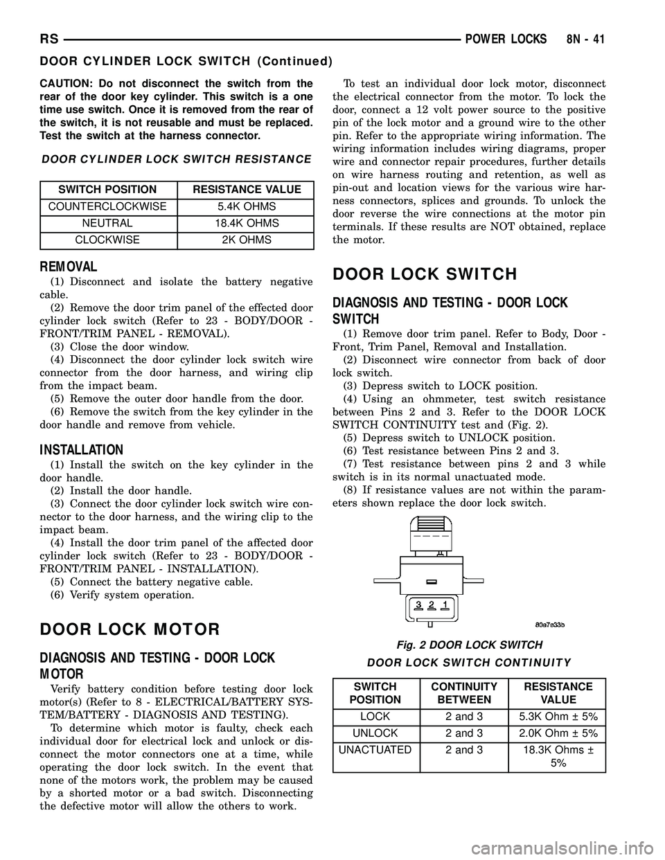 DODGE TOWN AND COUNTRY 2004  Service Manual CAUTION: Do not disconnect the switch from the
rear of the door key cylinder. This switch is a one
time use switch. Once it is removed from the rear of
the switch, it is not reusable and must be repla