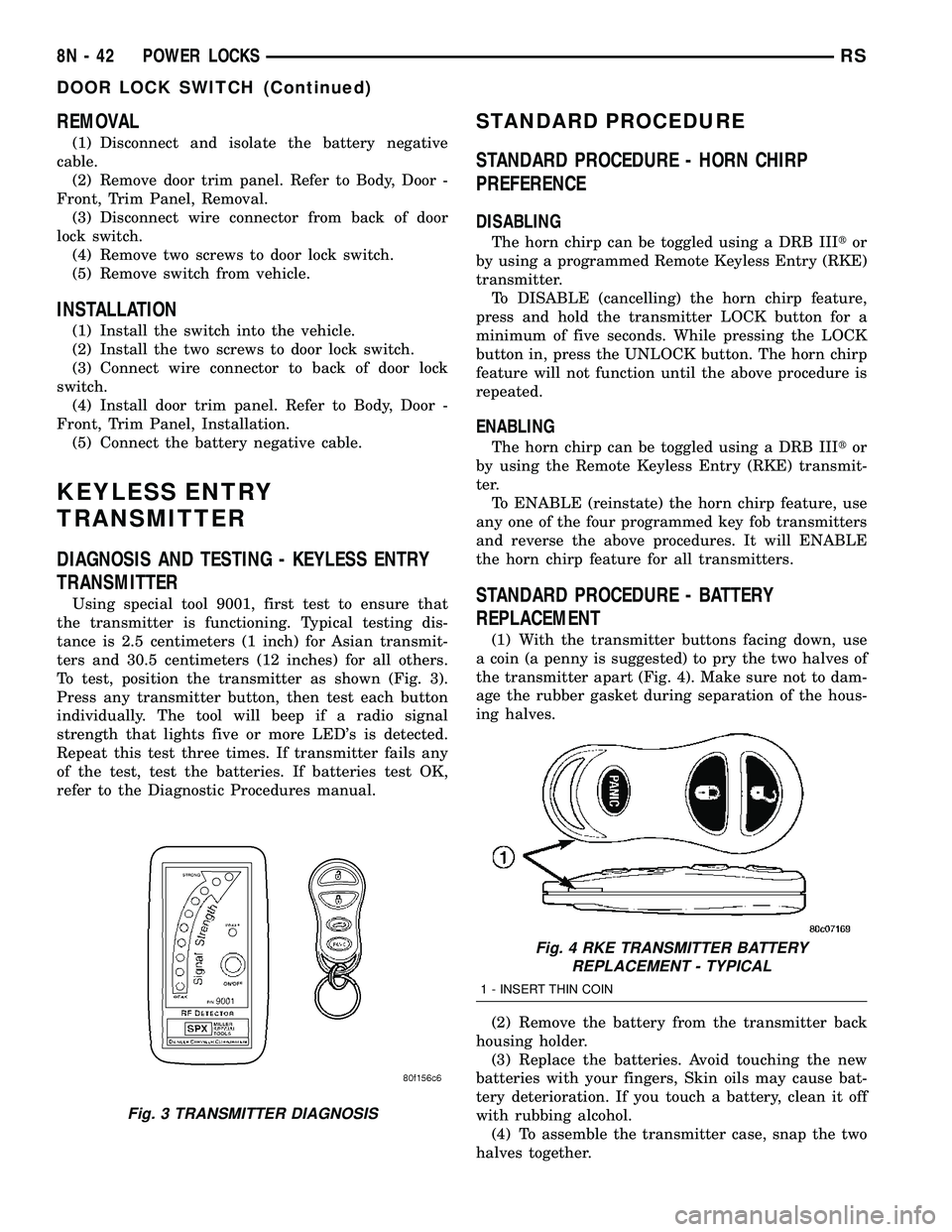 DODGE TOWN AND COUNTRY 2004  Service Manual REMOVAL
(1) Disconnect and isolate the battery negative
cable.
(2) Remove door trim panel. Refer to Body, Door -
Front, Trim Panel, Removal.
(3) Disconnect wire connector from back of door
lock switch