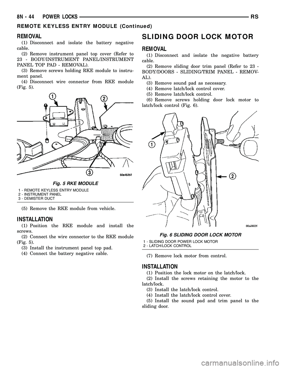 DODGE TOWN AND COUNTRY 2004  Service Manual REMOVAL
(1) Disconnect and isolate the battery negative
cable.
(2) Remove instrument panel top cover (Refer to
23 - BODY/INSTRUMENT PANEL/INSTRUMENT
PANEL TOP PAD - REMOVAL).
(3) Remove screws holding