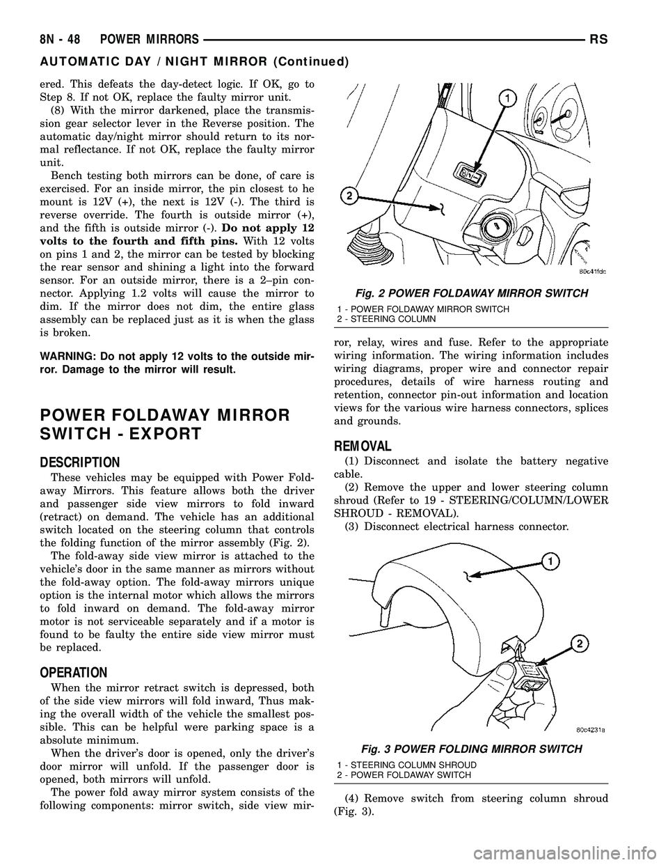 DODGE TOWN AND COUNTRY 2004  Service Manual ered. This defeats the day-detect logic. If OK, go to
Step 8. If not OK, replace the faulty mirror unit.
(8) With the mirror darkened, place the transmis-
sion gear selector lever in the Reverse posit