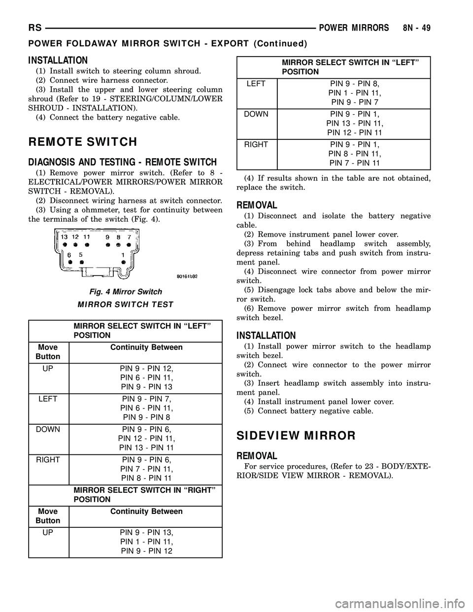 DODGE TOWN AND COUNTRY 2004  Service Manual INSTALLATION
(1) Install switch to steering column shroud.
(2) Connect wire harness connector.
(3) Install the upper and lower steering column
shroud (Refer to 19 - STEERING/COLUMN/LOWER
SHROUD - INST