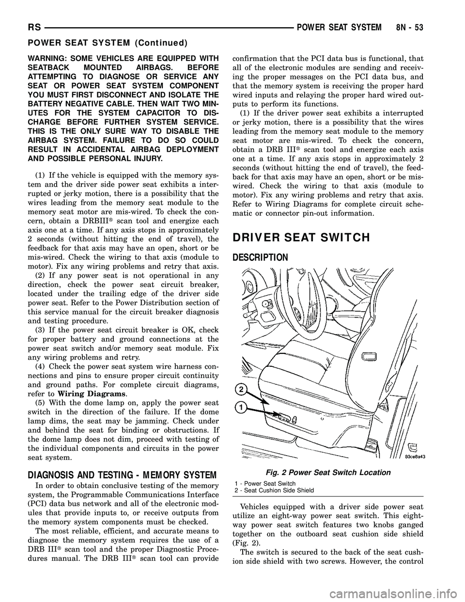 DODGE TOWN AND COUNTRY 2004  Service Manual WARNING: SOME VEHICLES ARE EQUIPPED WITH
SEATBACK MOUNTED AIRBAGS. BEFORE
ATTEMPTING TO DIAGNOSE OR SERVICE ANY
SEAT OR POWER SEAT SYSTEM COMPONENT
YOU MUST FIRST DISCONNECT AND ISOLATE THE
BATTERY NE