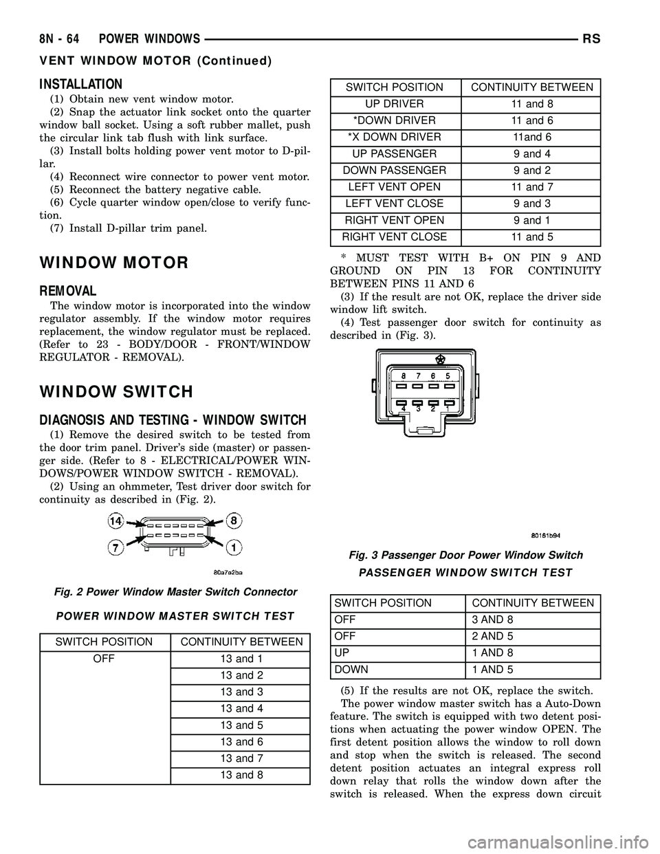 DODGE TOWN AND COUNTRY 2004  Service Manual INSTALLATION
(1) Obtain new vent window motor.
(2) Snap the actuator link socket onto the quarter
window ball socket. Using a soft rubber mallet, push
the circular link tab flush with link surface.
(3