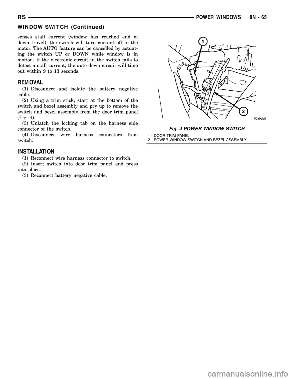 DODGE TOWN AND COUNTRY 2004  Service Manual senses stall current (window has reached end of
down travel), the switch will turn current off to the
motor. The AUTO feature can be cancelled by actuat-
ing the switch UP or DOWN while window is in
m