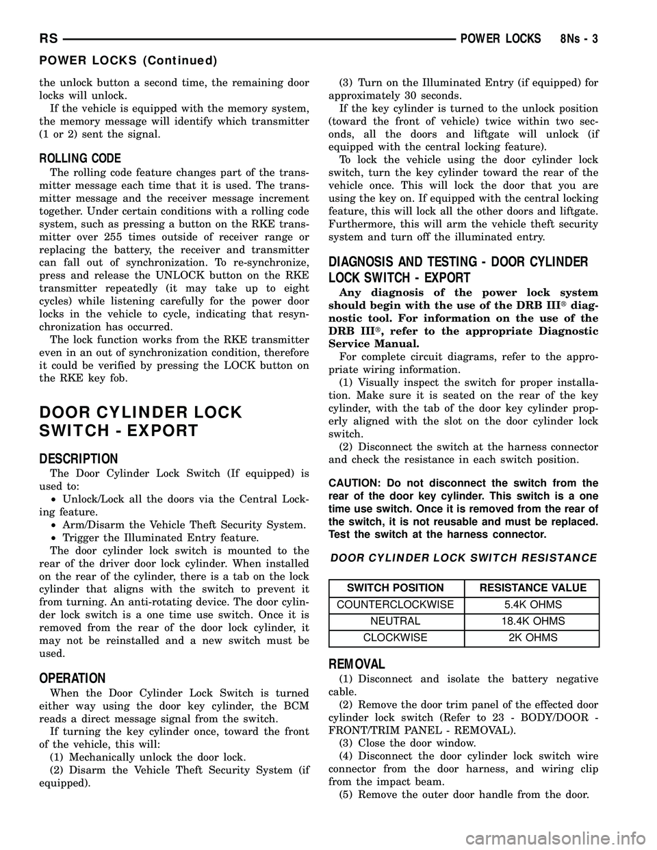 DODGE TOWN AND COUNTRY 2004  Service Manual the unlock button a second time, the remaining door
locks will unlock.If the vehicle is equipped with the memory system,
the memory message will identify which transmitter
(1 or 2) sent the signal.
RO