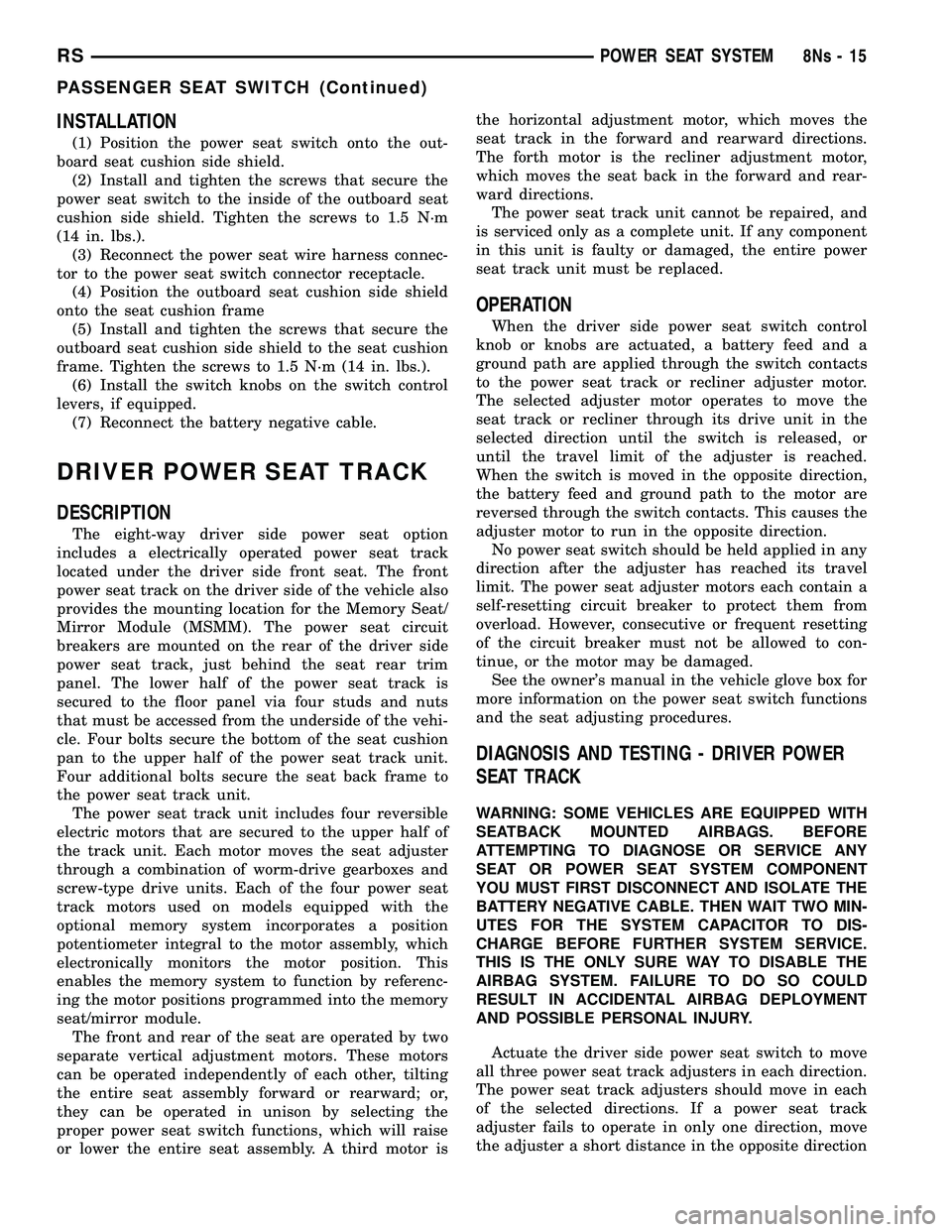 DODGE TOWN AND COUNTRY 2004  Service Manual INSTALLATION
(1) Position the power seat switch onto the out-
board seat cushion side shield. (2) Install and tighten the screws that secure the
power seat switch to the inside of the outboard seat
cu