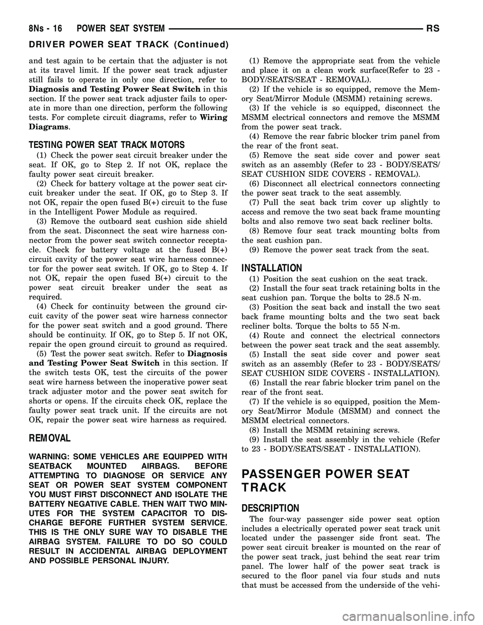 DODGE TOWN AND COUNTRY 2004  Service Manual and test again to be certain that the adjuster is not
at its travel limit. If the power seat track adjuster
still fails to operate in only one direction, refer to
Diagnosis and Testing Power Seat Swit