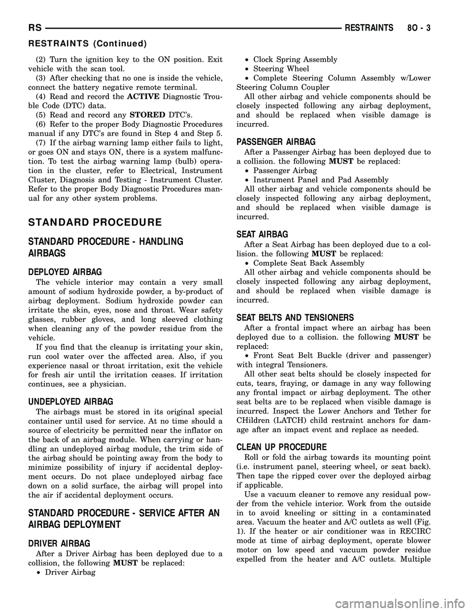 DODGE TOWN AND COUNTRY 2004  Service Manual (2) Turn the ignition key to the ON position. Exit
vehicle with the scan tool.
(3) After checking that no one is inside the vehicle,
connect the battery negative remote terminal.
(4) Read and record t