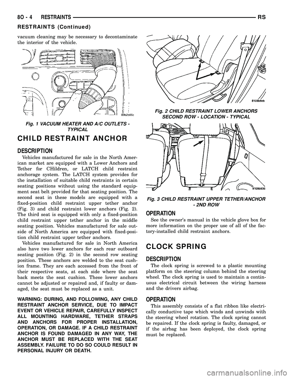 DODGE TOWN AND COUNTRY 2004  Service Manual vacuum cleaning may be necessary to decontaminate
the interior of the vehicle.
CHILD RESTRAINT ANCHOR
DESCRIPTION
Vehicles manufactured for sale in the North Amer-
ican market are equipped with a Lowe