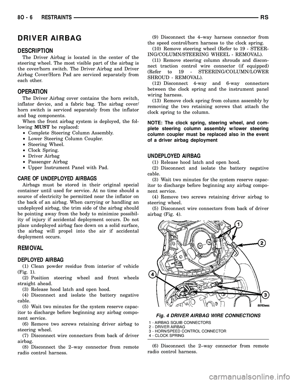 DODGE TOWN AND COUNTRY 2004  Service Manual DRIVER AIRBAG
DESCRIPTION
The Driver Airbag is located in the center of the
steering wheel. The most visible part of the airbag is
the cover/horn switch. The Driver Airbag and Driver
Airbag Cover/Horn