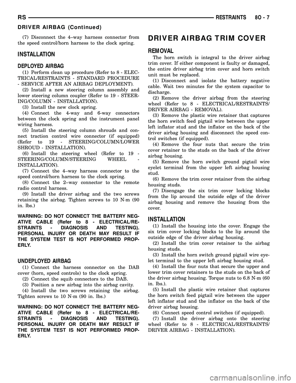 DODGE TOWN AND COUNTRY 2004  Service Manual (7) Disconnect the 4±way harness connector from
the speed control/horn harness to the clock spring.
INSTALLATION
DEPLOYED AIRBAG
(1) Perform clean up procedure (Refer to 8 - ELEC-
TRICAL/RESTRAINTS -